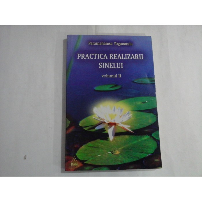 PRACTICA REALIZARII SINELUI - PARAMAHAMSA YOGANANDA - VOLUMUL II PRACTICA REALIZARII SINELUI - PARAMAHAMSA YOGANANDA - VOLUMUL II